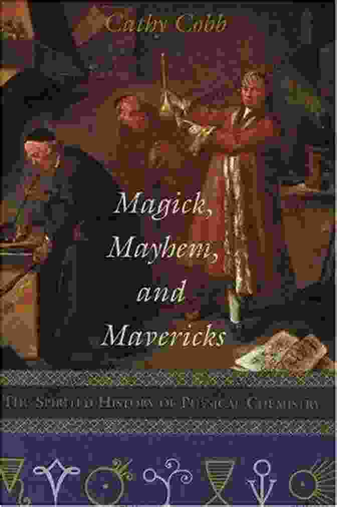 Instagram Magick Mayhem And Mavericks: The Spirited History Of Physical Chemistry