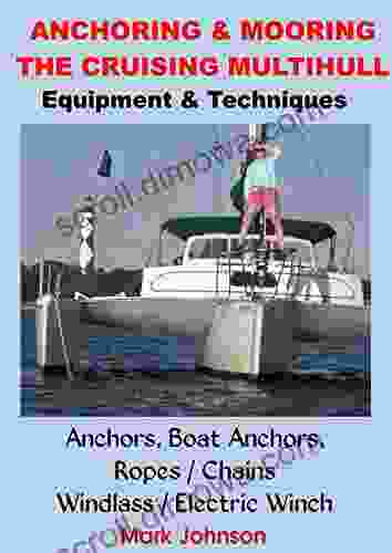 Anchoring Mooring The Cruising Multihull: Equipment/Techniques: Anchors Boat Anchors Windlass / Electric Winch Ropes / Chains