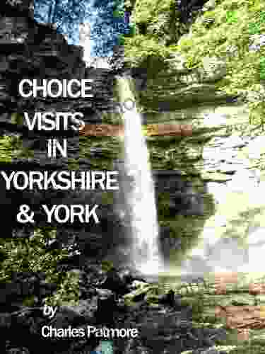 Choice Visits In Yorkshire And York A 2024 UK Guide (Choice Guides To Yorkshire 1)