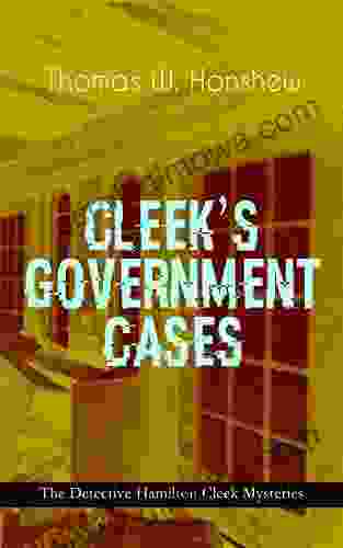 CLEEK S GOVERNMENT CASES The Detective Hamilton Cleek Mysteries: The Adventures Of The Vanishing Cracksman And The Master Detective Known As The Man Of The Forty Faces