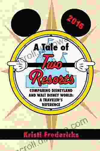 A Tale Of Two Resorts: Comparing Disneyland And Walt Disney World A Traveler S Reference