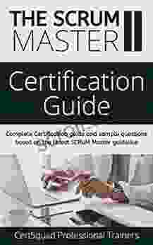 The SCRUM Master II Certification Guide: Complete Certification Guide And Sample Questions Based On The Latest SCRUM Master Guideline