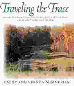 Traveling The Trace: A Complete Tour Guide To The Historic Natchez Trace From Nashville To Natchez