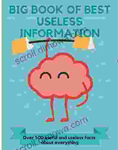 Big Of Best Useless Information: Over 500 useful and useless facts about everything encyclopedia of totally awesome and extraordinary curiosity for Adults amazing