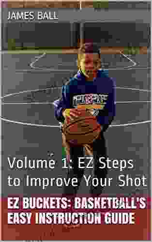 EZ Buckets: Basketball s Easy Instruction Guide: Volume 1: EZ Steps to Improve Your Shot