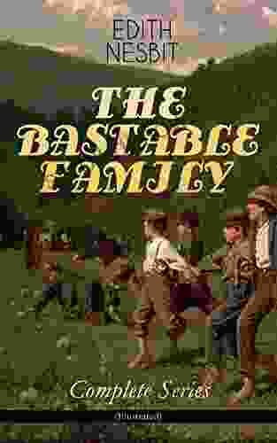 THE BASTABLE FAMILY Complete (Illustrated): The Treasure Seekers The Wouldbegoods The New Treasure Seekers Oswald Bastable And Others (Adventure Classics For Children)