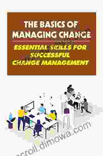 The Basics Of Managing Change: Essential Skills For Successful Change Management