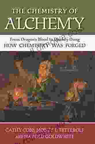 The Chemistry Of Alchemy: From Dragon S Blood To Donkey Dung How Chemistry Was Forged