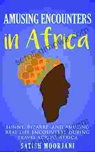 Amusing Encounters In Africa: Funny Bizarre And Amusing Encounters During Travel Across Africa