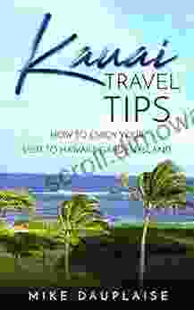 Kauai Travel Tips: How To Enjoy Your Visit To Hawaii S Garden Island (Golf Kauai: A Detailed Guide To Golf Courses On Hawaii S Garden Isle)