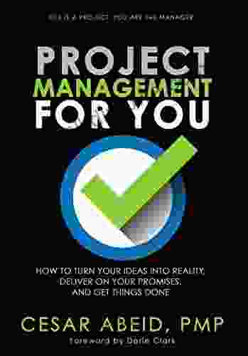 Project Management For You: How To Turn Your Ideas Into Reality Deliver On Your Promises And Get Things Done