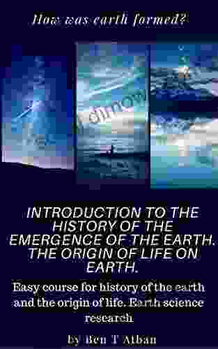 Introduction To The History Of The Emergence Of The Earth The Origin Of Life On Earth : Easy Course For History Of The Earth And The Origin Of Life Earth Science Research (How Was Earth Formed?)