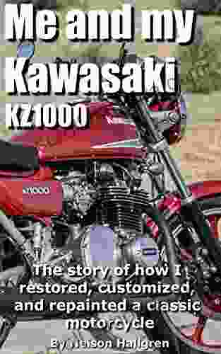 Me And My Kawasaki KZ1000: The Story Of How I Restored Customized And Repainted A Classic Motorcycle