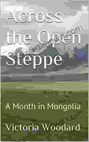 Across the Open Steppe: A Month in Mongolia (Adventure Travel 3)