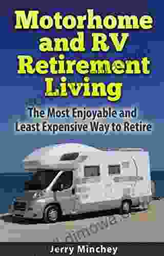Motorhome And RV Retirement Living: The Most Enjoyable And Least Expensive Way To Retire