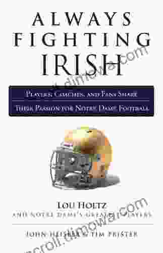 Always Fighting Irish: Players Coaches And Fans Share Their Passion For Notre Dame Football (Always A )