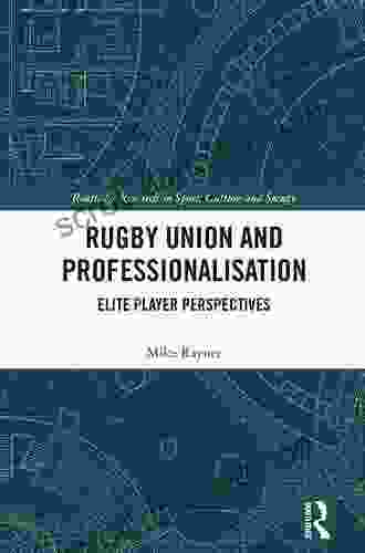 Rugby Union And Professionalisation: Elite Player Perspectives (Routledge Research In Sport Culture And Society)