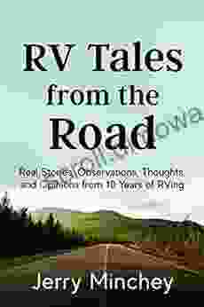 RV Tales From The Road: Real Stories Observations Thoughts And Opinions From 10 Years On The Road