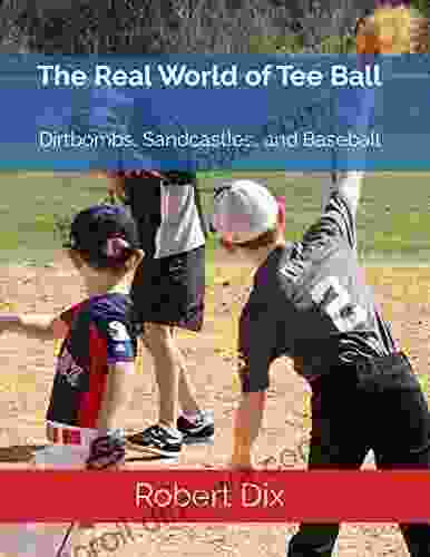 The Real World of Tee Ball: Dirtbombs Sandcastles and Baseball