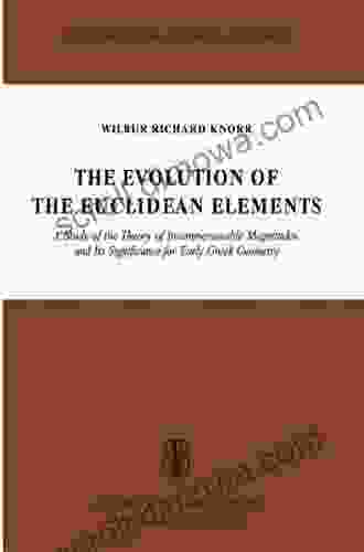 The Evolution Of The Euclidean Elements: A Study Of The Theory Of Incommensurable Magnitudes And Its Significance For Early Greek Geometry (Synthese Historical Library 15)