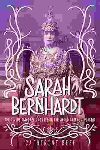 Sarah Bernhardt: The Divine And Dazzling Life Of The World S First Superstar