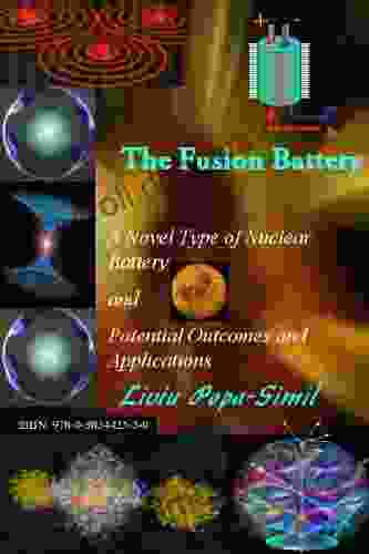 THE FUSION BATTERY A Novel Type Of Nuclear Battery And Potential Outcomes And Applications (Nuclear Power Fusion 1)