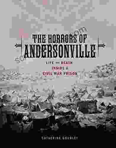 The Horrors Of Andersonville: Life And Death Inside A Civil War Prison (Exceptional Social Studies Titles For Upper Grades)