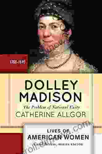 Dolley Madison: The Problem Of National Unity (Lives Of American Women)