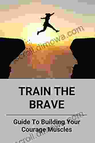 Train The Brave: Guide To Building Your Courage Muscles: Moral Courage In Business