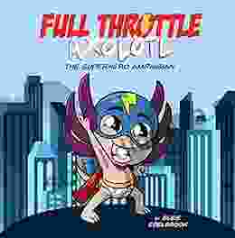 Full Throttle Axolotl: The Superhero Amphibian (Full Throttle Axolotl Series)