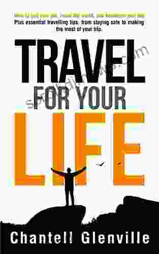 Travel For Your Life: How To Quit Your Job Travel The World And Transform Your Life