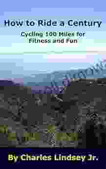 How To Ride A Century: Cycling 100 Miles For Fitness And Fun