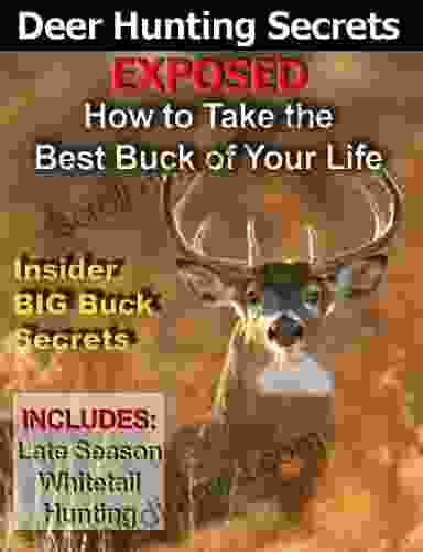 Deer Hunting Secrets Exposed Take The Best Buck Of Your Life Whitetail Deer Hunting Books: Bowhunting Deer Rifle Stalking Deer Still Hunting Deer Stands Game Cameras Deer Scent And More