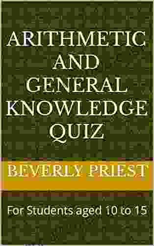 Arithmetic And General Knowledge Quiz: For Students Aged 10 To 15