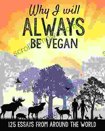 Why I Will ALWAYS Be Vegan: 125 Essays From Around The World