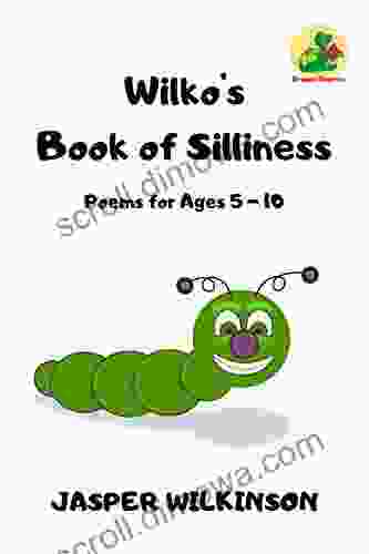 Wilko S Of Silliness: Poems For Ages 5 10 (Wilko S Of Fun 1)