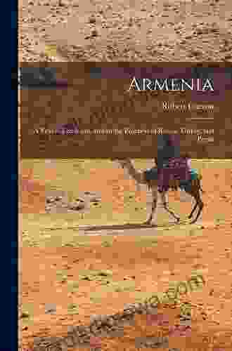 Armenia: A Year At Erzeroom And On The Frontiers Of Russia Turkey And Persia